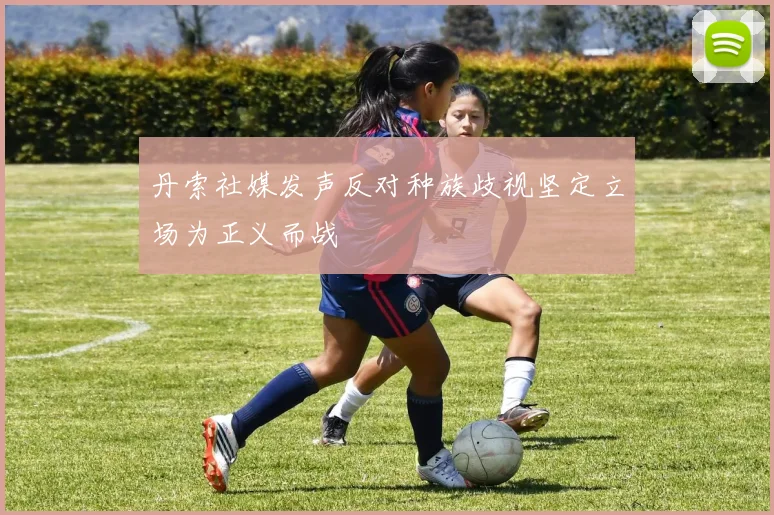 丹索社媒发声反对种族歧视坚定立场为正义而战