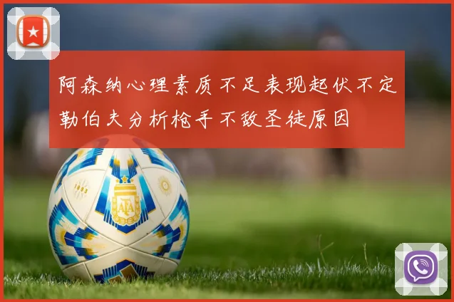 阿森纳心理素质不足表现起伏不定勒伯夫分析枪手不敌圣徒原因