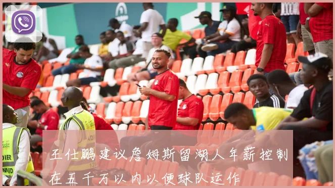 王仕鹏建议詹姆斯留湖人年薪控制在五千万以内以便球队运作