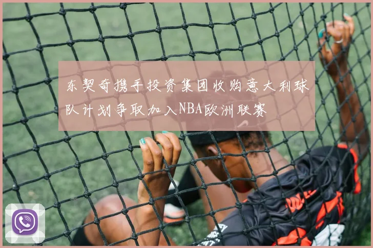 东契奇携手投资集团收购意大利球队计划争取加入NBA欧洲联赛